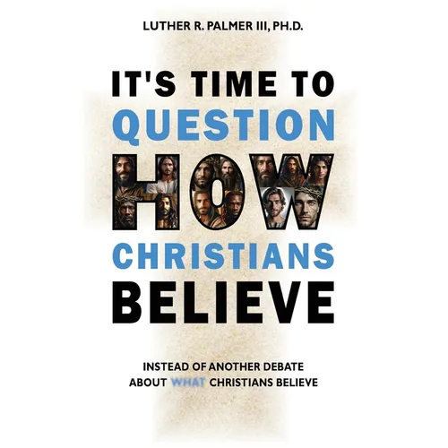 It's Time to Question HOW Christians Believe: Instead of Another Debate about What Christians Believe