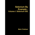Selenium By Example - Volume I: Selenium IDE