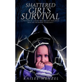 Shattered Girl's Survival: A True Story Of A Child's Innocence Lost From Sexual Abuse And The Journey To Reclaim It