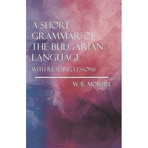 A Short Grammar of the Bulgarian Language - With Reading Lessons