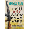 I Will Not Grow Downward - Memoir Of An Eritrean Refugee: My Long And Perilous Flight From Africa's Hermit Kingdom