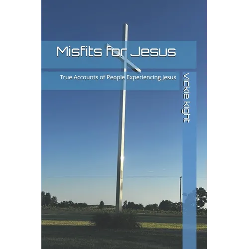 Misfits for Jesus: True Accounts of People Experiencing Jesus