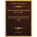 Sketch Of The Battles Of Gettysburg, July 1-3, 1863: With An Account Of The Movements Of The Respective Armies For Some Days Previous Thereto (1863)