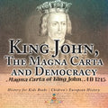 King John, The Magna Carta and Democracy - History for Kids Books Chidren's European History
