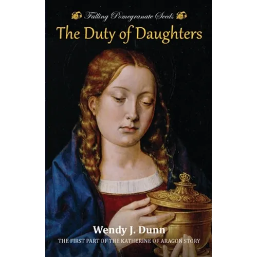 Falling Pomegranate Seeds: The Duty of Daughters: Katherine of Aragon Story, Book 1