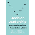 Decision Leadership: Empowering Others to Make Better Choices