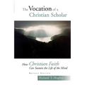 The Vocation of the Christian Scholar: How Christian Faith Can Sustain the Life of the Mind