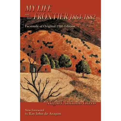 My Life on the Frontier, 1864-1882: Facsimile of Original 1935 Edition; New Foreword by Ray John de Aragon