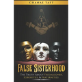 False Sisterhood: The Truth About Free Masonry, Sororities, & Fraternities