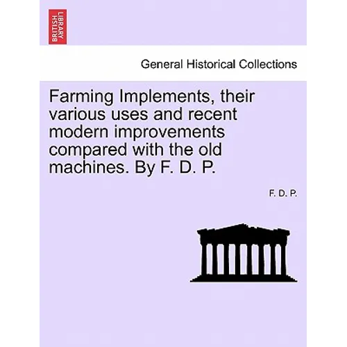 Farming Implements, Their Various Uses and Recent Modern Improvements: A Handbook for Young Farmers