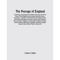 The Peerage Of England: Containing A Genealogical And Historical Account Of All The Peers Of That Kingdom, Now Existing, Either By Tenure, Sum