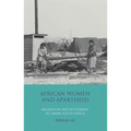African Women and Apartheid: Migration and Settlement in Urban South Africa