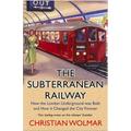 The Subterranean Railway: How the London Underground Was Built and How It Changed the City Forever