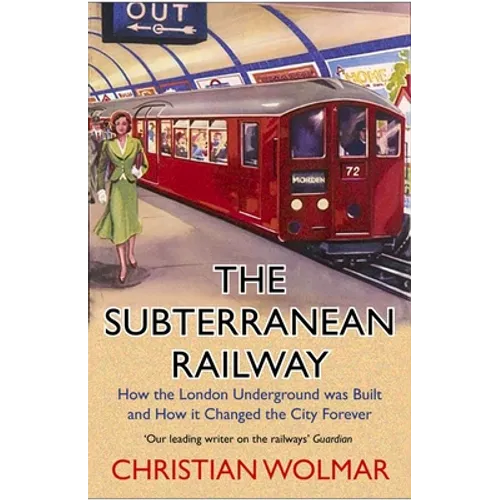 The Subterranean Railway: How the London Underground Was Built and How It Changed the City Forever