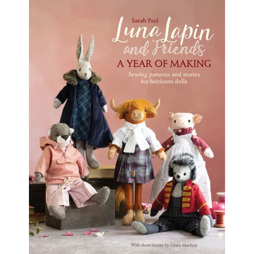 Luna Lapin and Friends, a Year of Making: Sewing Patterns and Stories from Luna's Little World