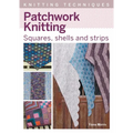 Patchwork Knitting: Squares, Shells and Strips
