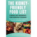 The Kidney-Friendly Food List - A Renal Diet Reference for Everyday Cooking: Nourish Your Health with Comprehensive Food List and Reliable