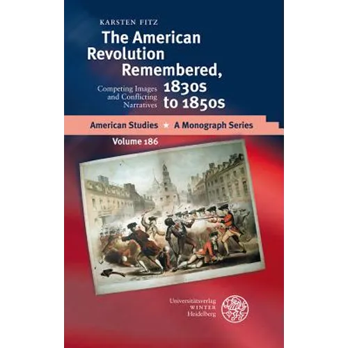 The American Revolution Remembered, 1830s to 1850s: Competing Images and Conflicting Narratives
