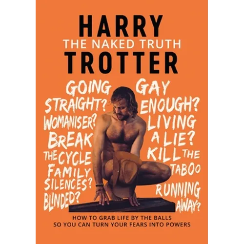 The Naked Truth: How to Grab Life by the Balls So You Can Turn Your Fears into Powers