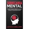 Sobrecarga mental: Guía para ordenar tus pensamientos, evitar el estrés y la ansiedad. Aprende a no pensar en exceso y a vivir sin preocupaciones