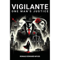 Vigilante: One man's Justice: The Story of a Man Gone Bad and Half Saved by a Woman