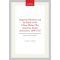 Organized Business and the Myth of the China Market: The American Asiatic Association, 1898-1937: Transactions, American Philosophical Society (Vol. 7