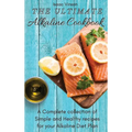 The Ultimate Alkaline Cookbook: A Complete collection of Simple and Healthy recipes for your Alkaline Diet Plan