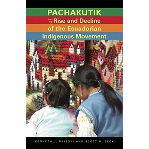Pachakutik and the Rise and Decline of the Ecuadorian Indigenous Movement