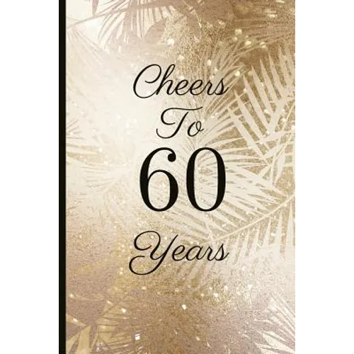 Cheers to 60 Years: A Beautiful 60th Birthday Gift and Keepsake to Write Down Special Moments