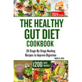 The Healthy Gut Diet Cookbook: 20 Stage-By-Stage Healing Recipes to Improve Digestion