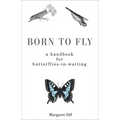 Born to Fly: A Handbook for Butterflies-In-Waiting