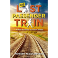 The Last Passenger Train: A Rail Journey Across Canada