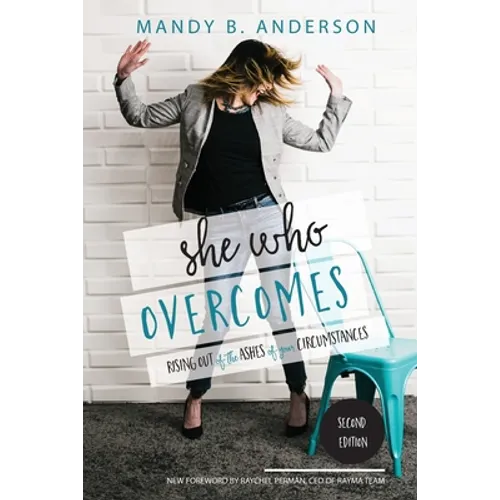 She Who Overcomes: Rising Out of the Ashes of Your Circumstances