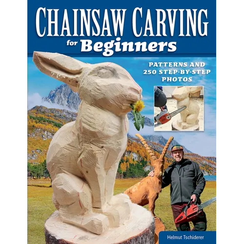 Chainsaw Carving for Beginners: Patterns and 250 Step-By-Step Photos