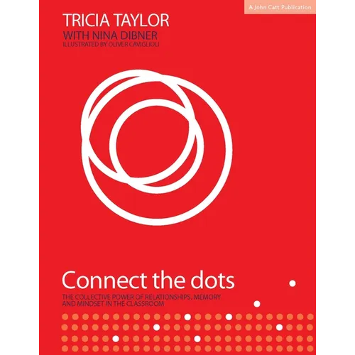 Connect the Dots: The Collective Power of Relationships, Memory and Mindset: The Collective Power of Relationships, Memory and Mindset in the Classroo