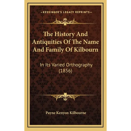 The History And Antiquities Of The Name And Family Of Kilbourn: In Its Varied Orthography (1856)