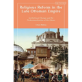 Religious Reform in the Late Ottoman Empire: Institutional Change and the Professionalisation of the Ulema