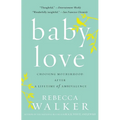 Baby Love: Choosing Motherhood After a Lifetime of Ambivalence