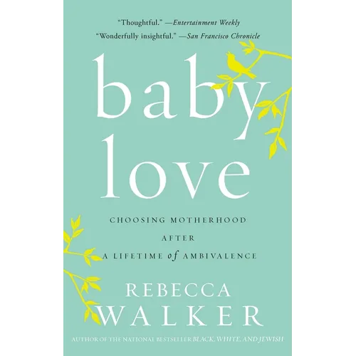 Baby Love: Choosing Motherhood After a Lifetime of Ambivalence