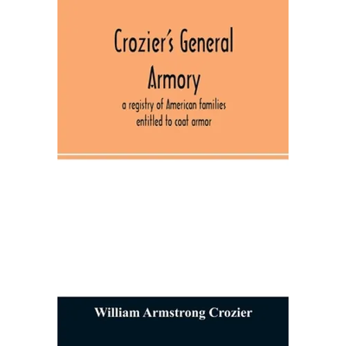 Crozier's general armory; a registry of American families entitled to coat armor
