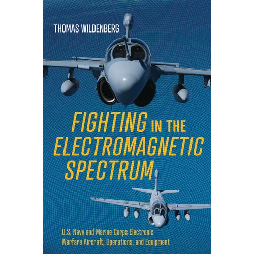 Fighting in the Electromagnetic Spectrum: U.S. Navy and Marine Corps Electronic Warfare Aircraft, Operations, and Equipment