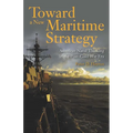 Toward a New Maritime Strategy: American Naval Thinking in the Post-Cold War Era