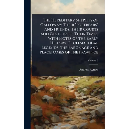 The Hereditary Sheriffs of Galloway; Their "forebears" and Friends, Their Courts and Customs of Their Times, With Notes of the Early History, Ecclesia