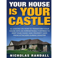 Your House Is Your Castle: 31 Lessons On How To Transform Your House Into An Impenetrable Fortress To Keep Your Family and Property Safe From Att