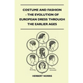 Costume and Fashion - The Evolution of European Dress Through the Earlier Ages