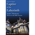 Captive of the Labyrinth: Sarah L. Winchester, Heiress to the Rifle Fortune, Revised and Updated Edition