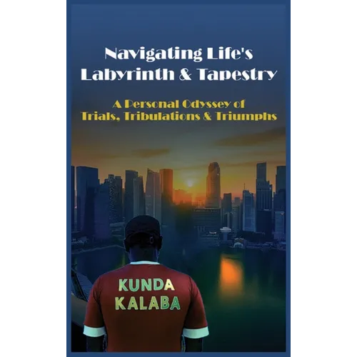 Navigating Life's Labyrinth & Tapestry A Personal Odyssey of Trials, Tribulations & Triumphs