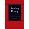 Reading Unruly: Interpretation and Its Ethical Demands
