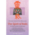 The Spirit of Reiki: From Tradition to the Present Fundamental Lines of Transmission, Original Writings, Mastery, Symbols, Treatments, Reiki as a Spir