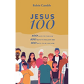 Jesus 100: 100 days to find him, to follow him and to begin to become like him